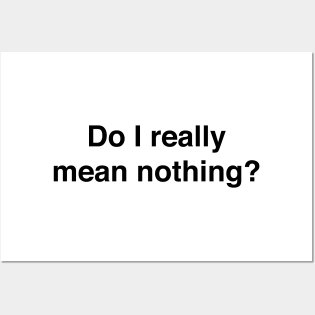 Do I really mean nothing? Wall Art by TheCosmicTradingPost